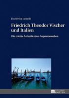 Friedrich Theodor Vischer Und Italien: Die Erlebte Aesthetik Eines Augenmenschen 3631628803 Book Cover