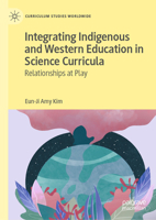 Integrating Indigenous and Western Education in Science Curricula: Relationships at Play 3030889483 Book Cover