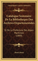 Catalogue Sommaire De La Bibliotheque Des Archives Departementales: Et De La Prefecture Des Alpes-Maritimes (1890) 1160825750 Book Cover