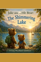 Jake & Little Bear: The Shimmering Lake (Jake and Little Bear Adventures) B0GZ9Z731Y Book Cover
