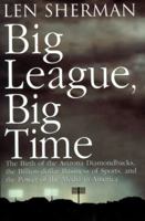 Big League, Big Time: The Birth Of The Arizona Diamondbacks, The Billion-dollar Business Of Sports, And The Power Of The Media In America 0671003437 Book Cover