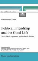 Political Friendship and the Good Life: Two Liberal Arguments Against Perfectionism 9041118810 Book Cover