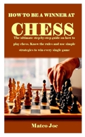 How to Be a Winner at Chess: The ultimate step-by-step guide on how to play chess. Know the rules and use simple strategies to win every single game B08QDYCF5X Book Cover