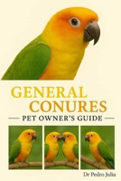 General Conures: A Complete Guide to Care, Training, and Bonding for a Happy, Healthy Pet B0FR3H7S3C Book Cover