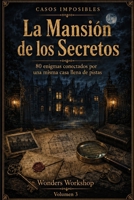 Casos Imposibles: La Mansión de los Secretos: 80 enigmas conectados por una misma casa llena de pistas (Spanish Edition) B0H6FKLX81 Book Cover