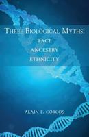 Three Biological Myths: Race, Ancestry, Ethnicity 1627875840 Book Cover