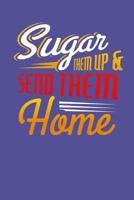 Sugar Them Up And Send Them Home: Sugar and Sweets Lover Recipe Book 1098938828 Book Cover
