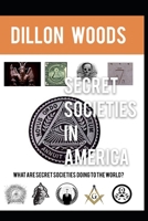 Secret Societies In America: What Are Secret Societies Doing To The World? 1983382965 Book Cover