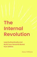 The Internal Revolution: Lead Authentically and Build Your Personal Brand from Within B0FP2M99YJ Book Cover
