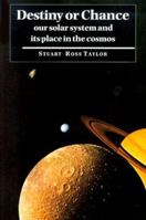 Destiny or Chance: Our Solar System and its Place in the Cosmos 0521481783 Book Cover