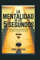 LA MENTALIDAD DE LOS 5 SEGUNDOS: Una guía práctica para desarrollar la confianza y alcanzar sus metas (Spanish Edition) B0FD9SBG21 Book Cover