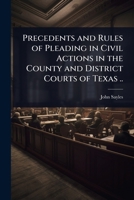Precedents and rules of pleading in civil actions in the county and district courts of Texas .. 1240155174 Book Cover