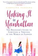 Making It in Manhattan: The Beginner's Guide to Surviving  Thriving in the World of Fashion 1510764720 Book Cover