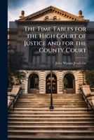 The Time Tables for the High Court of Justice and for the County Court 1148323104 Book Cover