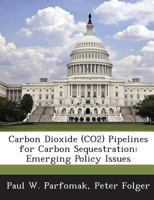 Carbon Dioxide (CO2) Pipelines for Carbon Sequestration: Emerging Policy Issues 1288669305 Book Cover