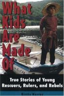 What Kids Are Made of: True Stories of Young Rescuers, Rulers, and Rebels 1864489294 Book Cover