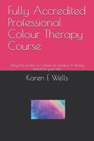 Fully Accredited Professional Colour Therapy Course: Using the power of Colour for positive & strong effects in your life! 1080850864 Book Cover