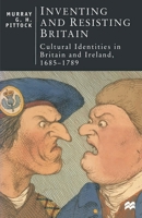 Inventing and Resisting Britain: Cultural Identities in Britain and Ireland, 1685-1789 (British Studies) 0333650611 Book Cover