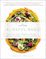 Blissful Basil: Over 100 Plant-Powered Recipes to Unearth Vibrancy, Health, and Happiness 1942952457 Book Cover