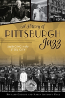 A History of Pittsburgh Jazz: Swinging in the Steel City 1467144290 Book Cover