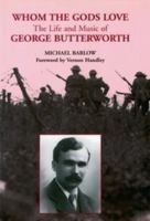 Whom the Gods Love: The Life and Music of George Butterworth 0907689426 Book Cover