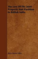 The Law of the Joint Property and Partition in British India 1444641050 Book Cover