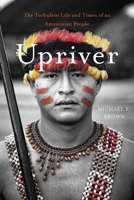 Upriver: The Turbulent Life and Times of an Amazonian People 067436807X Book Cover