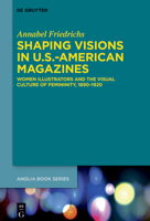 Shaping Visions in U.S. American Magazines: Women Illustrators and the Visual Culture of Femininity, 1890-1920 3111542629 Book Cover