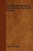 Spelling And Dictation Exercises For The Use Of Schools 1164856545 Book Cover