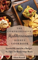 The Comprehensive Mediterranean Dishes Cookbook: Irresistible and On a Budget Recipes To Boost Your Brain 1803174196 Book Cover