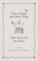 Time, Change, and Other Things That Don't Fit Into Boxes B0BGQJW4P6 Book Cover