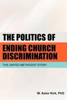 The Politics of Ending Church Discrimination: The United Methodist Story 0557225981 Book Cover