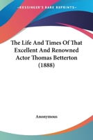 The Life And Times Of That Excellent And Renowned Actor Thomas Betterton 1120896932 Book Cover