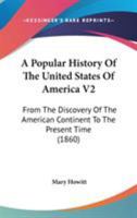 A Popular History Of The United States Of America V2: From The Discovery Of The American Continent To The Present Time 0548653445 Book Cover
