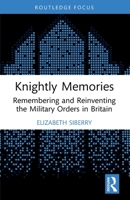 Knightly Memories: Remembering and Reinventing the Military Orders in Britain 1032011211 Book Cover