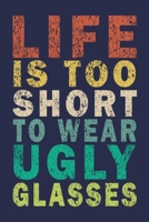 Life Is Too Short To Wear Ugly Glasses: Funny Vintage Optometrist Gifts Journal 1702483304 Book Cover