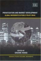 Privatization and Market Development: Global Movements in Public Policy Ideas 1843769352 Book Cover