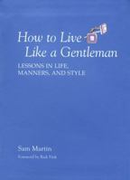 How to Live Like a Gentleman: Lessons in Life, Manners, and Style 1599213516 Book Cover