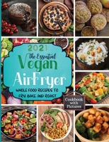 The Essential Vegan Air Fryer: Whole Food Recipes To Fry, Bake, and Roast 1802118748 Book Cover