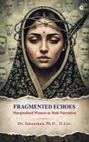 Fragmented Echoes: Marginalised Women in Male Narratives B0GYK19SDF Book Cover