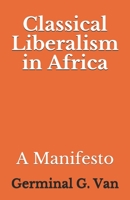 Classical Liberalism in Africa: A Manifesto B086FWQCYB Book Cover