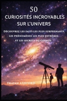 50 CURIOSITÉS INCROYABLES SUR L’UNIVERS: Découvrez les faits les plus surprenants, les phénomènes les plus extrêmes et les secrets du cosmos (French Edition) B0GTM8CPP8 Book Cover