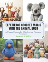 Experience Crochet Magic with the Animal Book: 50 Unique Patterns for Effortless and Adorable Creations B0CPPM8WM8 Book Cover