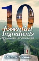 10 Essential Ingredients for Successful Christian Living 0692159312 Book Cover