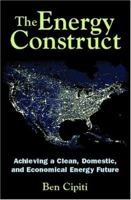 The Energy Construct: Achieving a Clean, Domestic, and Economical Energy Future 1419669788 Book Cover