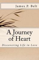 A Journey of Heart: Discovering Life in Love 1463791259 Book Cover