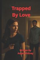 Trapped by love: When passion turns into a prison, can love set her free—or destroy her? (The Twisted Love Series by Angel Whitney) B0FR35Z6ZM Book Cover