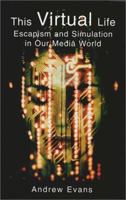 This Virtual Life: Escapism and Simulation in Our Media World 1901250598 Book Cover