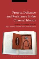 Protest, Defiance and Resistance in the Channel Islands: German Occupation, 1940-45 147253624X Book Cover
