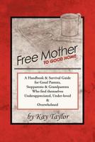 Free Mother to Good Home: A Handbook & Survival Guide for Good Parents, Stepparents & Grandparents 1452540039 Book Cover